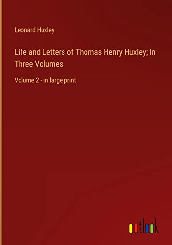 Life and Letters of Thomas Henry Huxley; In Three Volumes: Volume 2 - in large print