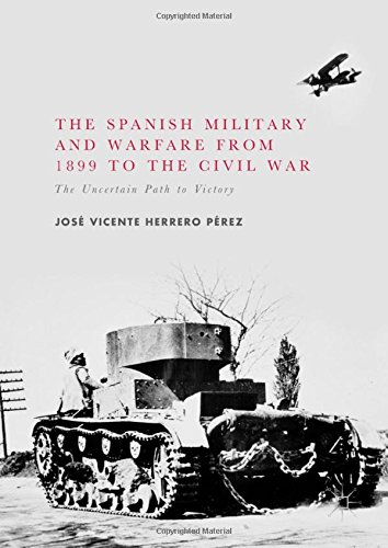 The Spanish Military and Warfare from 1899 to the Civil War: The Uncertain Path to Victory
