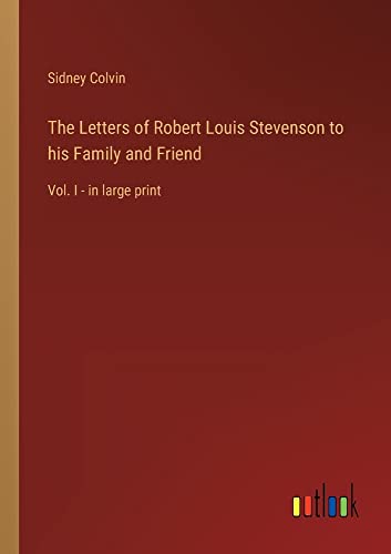 The Letters of Robert Louis Stevenson to his Family and Friend: Vol. I - in large print