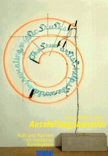 Ausstellungskünstler. Kult und Karriere im modernen Kunstsystem