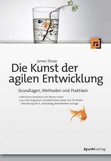 Die Kunst der agilen Entwicklung – Aus dem Englischen von Wolf-Gideon Bleek und Tim Müller: Grundlagen, Methoden und Praktiken