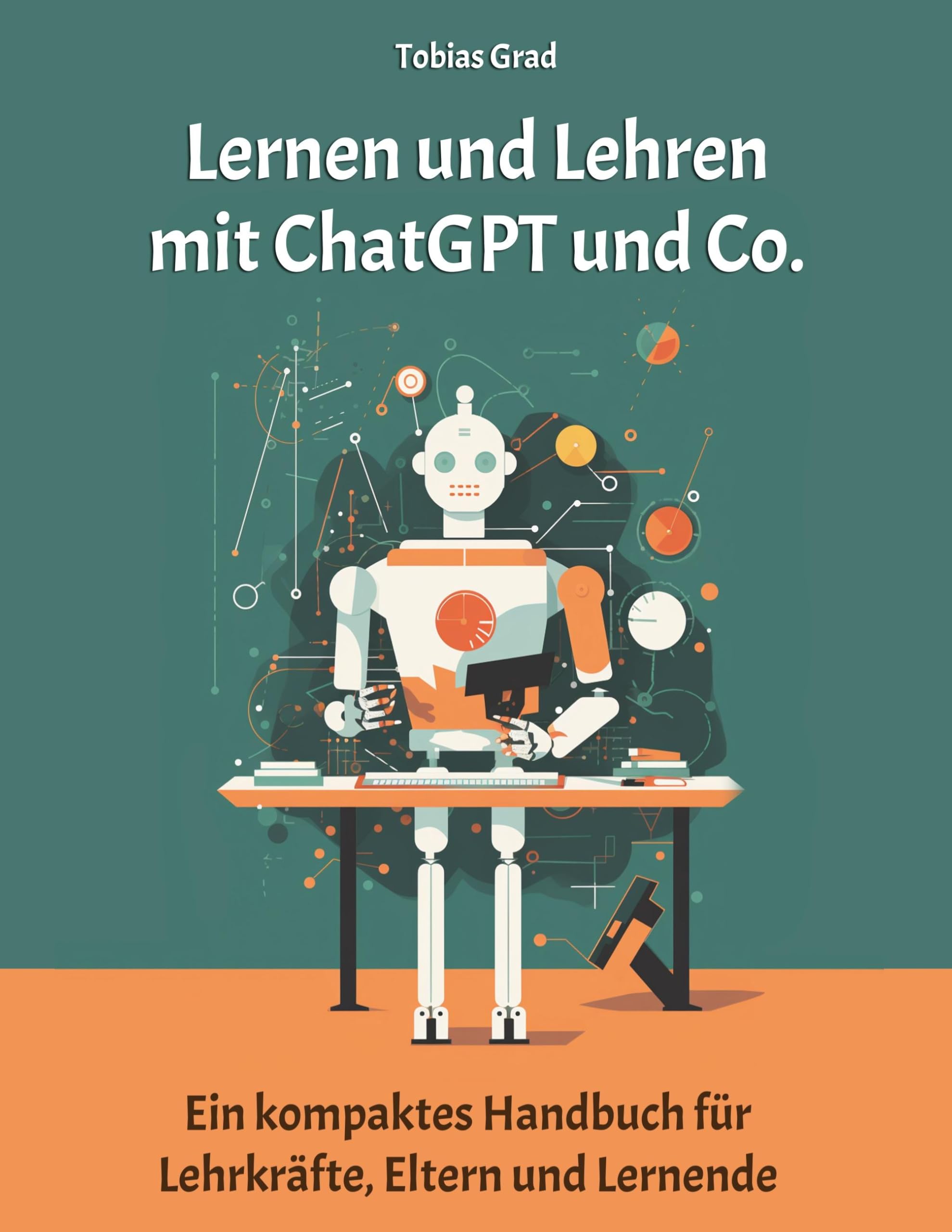 Lernen und Lehren mit ChatGPT und Co.: Ein kompaktes Handbuch für Lehrkräfte, Eltern und Lernende