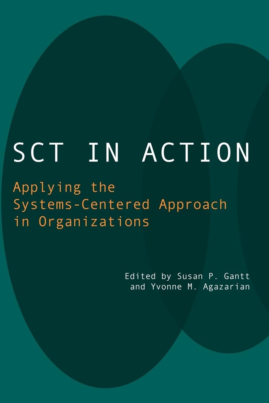 Agazarian, Yvonne M. Sct In Action, Applying The Systems-Centered Approach In Organizations