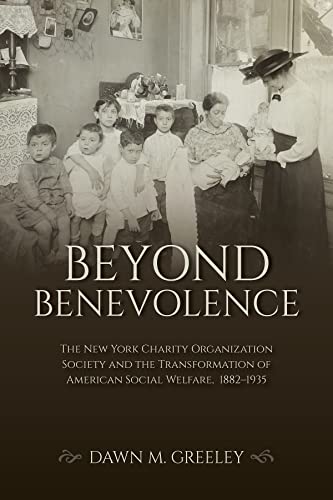 Beyond Benevolence: The New York Charity Organization Society and the Transformation of American Social Welfare, 1882-1935 (Philanthropic and Nonprofit Studies)