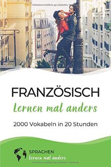 Französisch lernen mal anders - 2000 Vokabeln in 20 Stunden: Mit Gedächtnistechniken spielend einfach die 2000 wichtigsten französischen Vokabeln merken