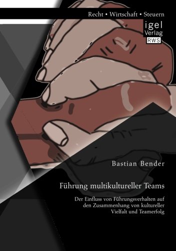 Führung multikultureller Teams: Der Einfluss von Führungsverhalten auf den Zusammenhang von kultureller Vielfalt und Teamerfolg