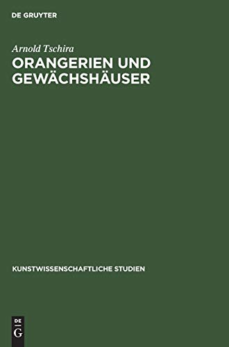 Orangerien und Gewächshäuser: Ihre geschichtliche Entwicklung in Deutschland (Kunstwissenschaftliche Studien, 24, Band 24)