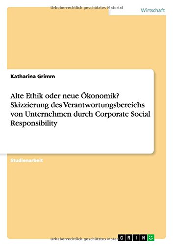 Alte Ethik oder neue Ökonomik? Skizzierung des Verantwortungsbereichs von Unternehmen durch Corporate Social Responsibility