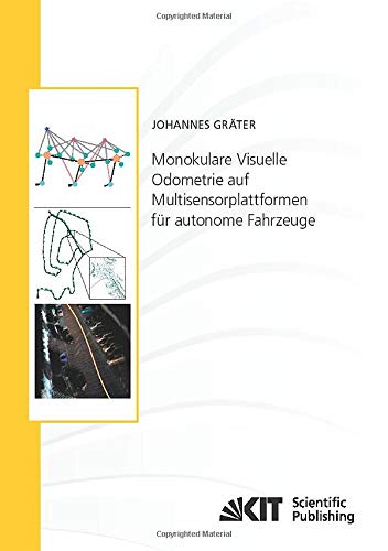 Monokulare Visuelle Odometrie auf Multisensorplattformen für autonome Fahrzeuge (Schriftenreihe / Institut für Mess- und Regelungstechnik, Karlsruher Institut für Technologie)