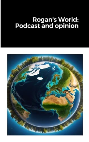 Rogan's World: Podcast and opinion