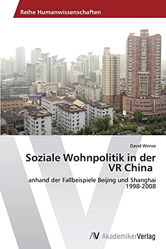 Soziale Wohnpolitik in der VR China: anhand der Fallbeispiele Beijing und Shanghai 1998-2008