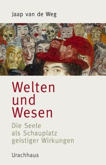 Welten und Wesen: Die Seele als Schauplatz geistiger Wirkungen