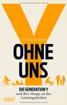 Ohne uns!: Die Generation Y und ihre Absage an das Leistungsdenken