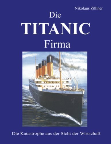 Die Titanic Firma. Die Katastrophe aus der Sicht der Wirtschaft. (Book on Demand)