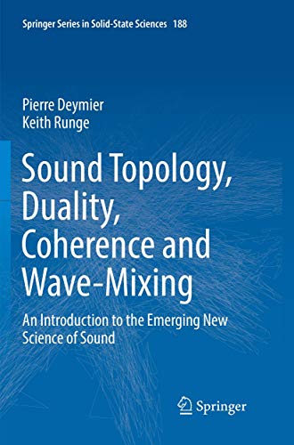 Sound Topology, Duality, Coherence and Wave-Mixing: An Introduction to the Emerging New Science of Sound (Springer Series in Solid-State Sciences, Band 188)