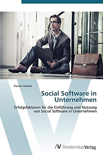 Social Software in Unternehmen: Erfolgsfaktoren für die Einführung und Nutzung von Social Software in Unternehmen