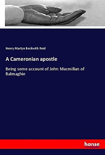 A Cameronian apostle: Being some account of John Macmillan of Balmaghie
