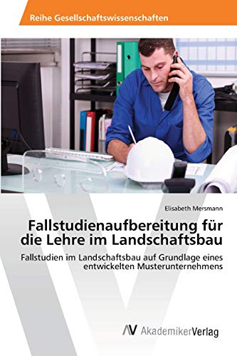 Fallstudienaufbereitung für die Lehre im Landschaftsbau: Fallstudien im Landschaftsbau auf Grundlage eines entwickelten Musterunternehmens