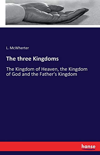 The three Kingdoms: The Kingdom of Heaven, the Kingdom of God and the Father's Kingdom