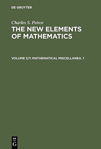 Charles S. Peirce: The New Elements of Mathematics: Mathematical Miscellanea. 1