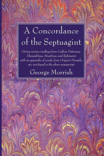 A Concordance of the Septuagint: Giving Various Readings from Codices Vaticanus, Alexandrinus, Sinaiticus, and Ephraemi; With an Appendix of Words, ... Etc.; Not Found in the Above Manuscript