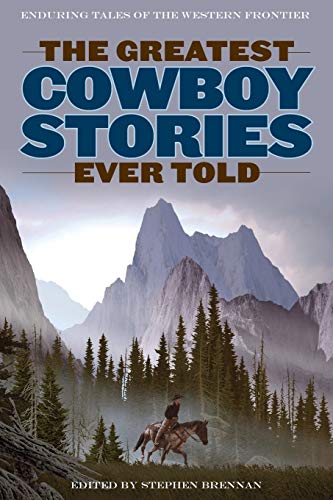 Greatest Cowboy Stories Ever Told: Enduring Tales Of The Western Frontier