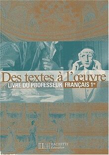 Des textes à l'oeuvre, français 1re : livre du professeur