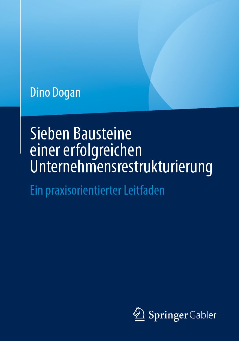 Sieben Bausteine einer erfolgreichen Unternehmensrestrukturierung: Ein praxisorientierter Leitfaden
