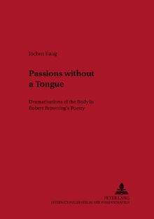 Passions without a Tongue: Dramatisations of the Body in Robert Browning's Poetry (Neue Studien zur Anglistik und Amerikanistik)