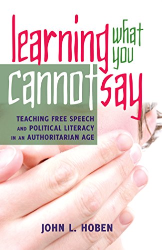 Learning What You Cannot Say: Teaching Free Speech and Political Literacy in an Authoritarian Age (Critical Studies in Democracy and Political Literacy)