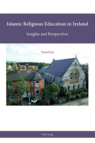 Islamic Religious Education in Ireland: Insights and Perspectives (Religion, Education and Values, Band 16)