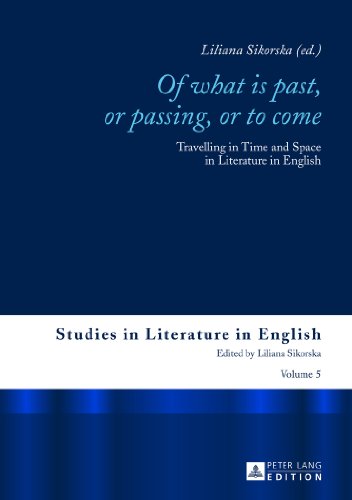 «Of What is Past, or Passing, or to Come»: Travelling in Time and Space in Literature in English (Studies in Literature in English)