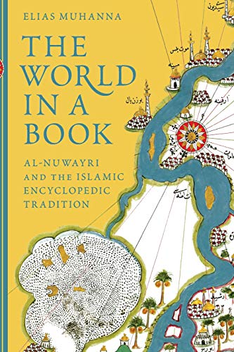The World in a Book: Al-Nuwayri and the Islamic Encyclopedic Tradition