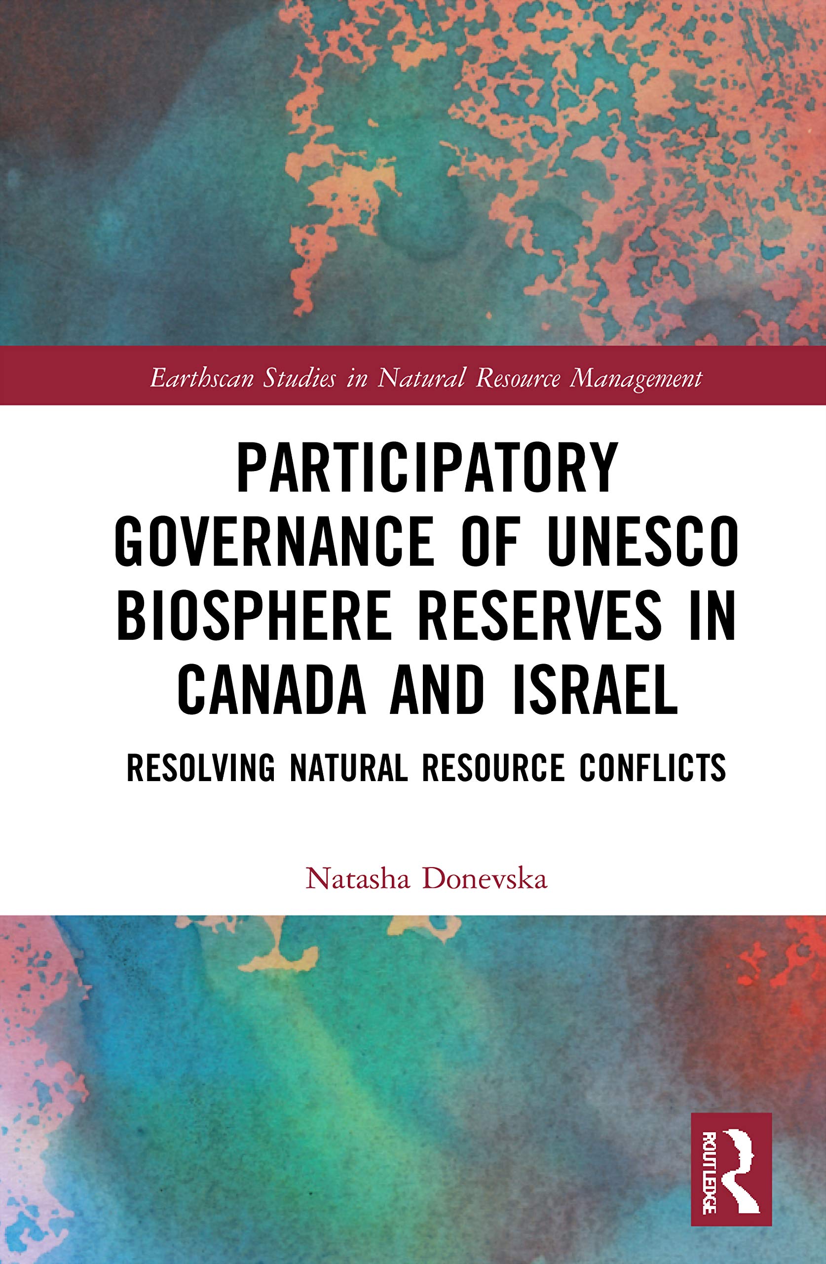 Participatory Governance of UNESCO Biosphere Reserves in Canada and Israel: Resolving Natural Resource Conflicts (Earthscan Studies in Natural Resource Management)