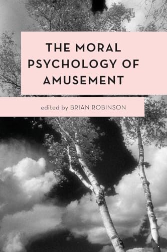 The Moral Psychology of Amusement: Volume 14 (Moral Psychology of the Emotions, 14)