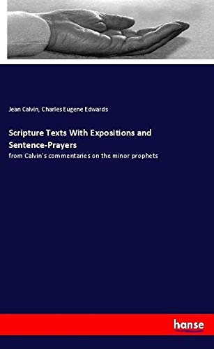 Scripture Texts With Expositions and Sentence-Prayers: from Calvin's commentaries on the minor prophets