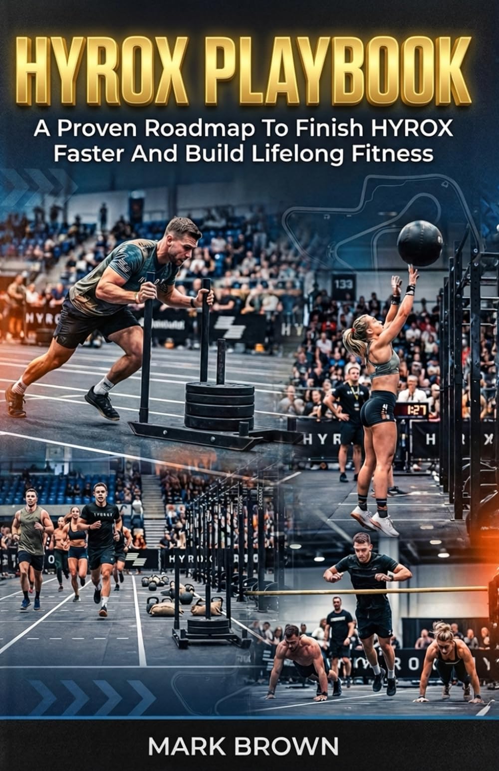 Mark Brown Hyrox Playbook, A Proven Roadmap To Finish Hyrox Faster And Build Lifelong Fitness (Hyrox Performance Series, Band 1)