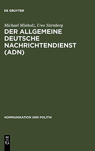 Der Allgemeine Deutsche Nachrichtendienst (ADN): gute Nachrichten für die SED (Kommunikation und Politik, Band 27)
