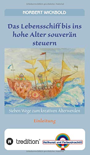 Sieben Wege zum kreativen Älterwerden: Einleitung: Das Lebensschiff bis ins Alter souverän steuern