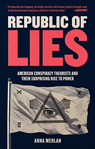 Anna Merlan Republic Of Lies, American Conspiracy Theorists And Their Surprising Rise To Power