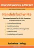 Handelsfachwirte: Pflichtfächer: Zusammenfassung für die IHK-Prüfung (Prüfungsordnung 2006)