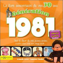 Génération 1981 : le livre anniversaire de vos 30 ans : tout le décor de vos jeunes années, actualité, culture, mode, sport, design, société...