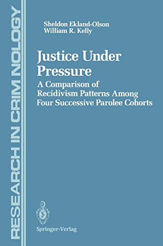 Justice Under Pressure: A Comparison of Recidivism Patterns Among Four Successive Parolee Cohorts (Research in Criminology)