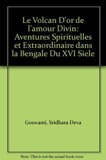 Le Volcan D'or de l'amour Divin: Aventures Spirituelles et Extraordinaire dans la Bengale Du XVI Siele