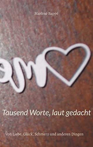 Tausend Worte, laut gedacht: Von Liebe, Glück, Schmerz und anderen Dingen