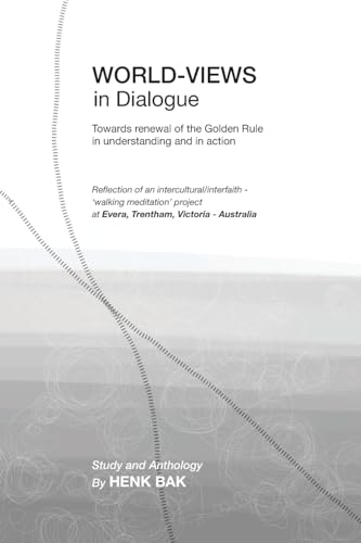 World-Views in Dialogue: Towards renewal of the Golden Rule, in understanding and in action: A Study and Anthology