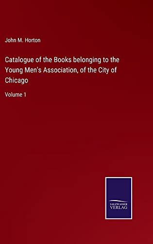 Catalogue of the Books belonging to the Young Men's Association, of the City of Chicago: Volume 1