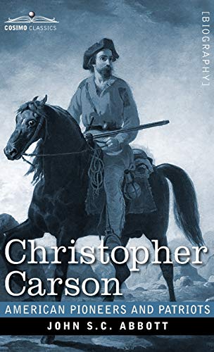 Christopher Carson: Familiarly Known as Kit Carson (American Pioneers and Patriots)