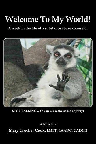 Cook, Mary Crocker Welcome To My World. A Week In The Life Of A Substance Abuse Counselor