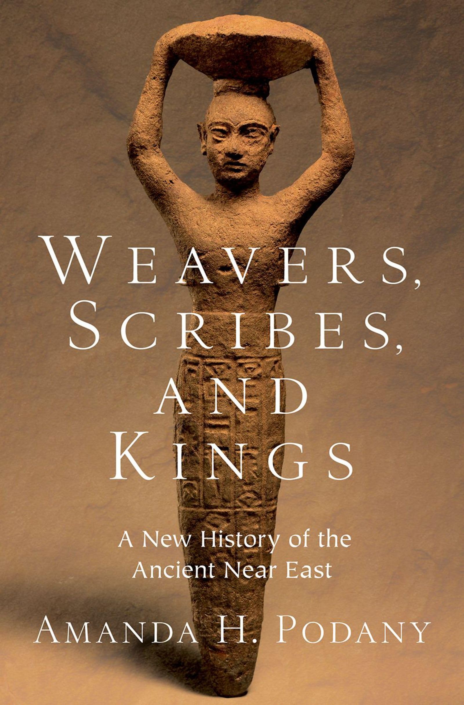 Podany, Amanda H. Weavers, Scribes, And Kings, A New History Of The Ancient Near East